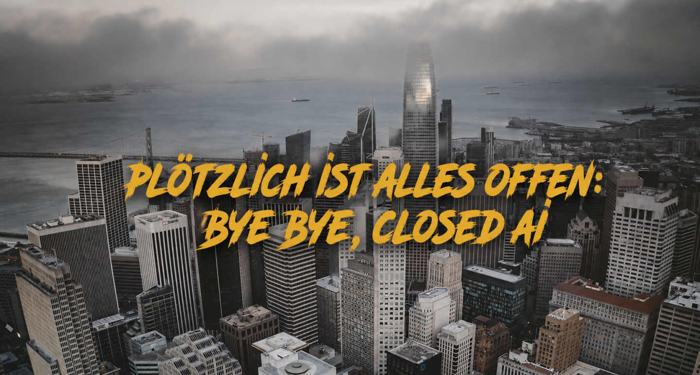 Plötzlich ist alles offen: Bye bye, Closed AI