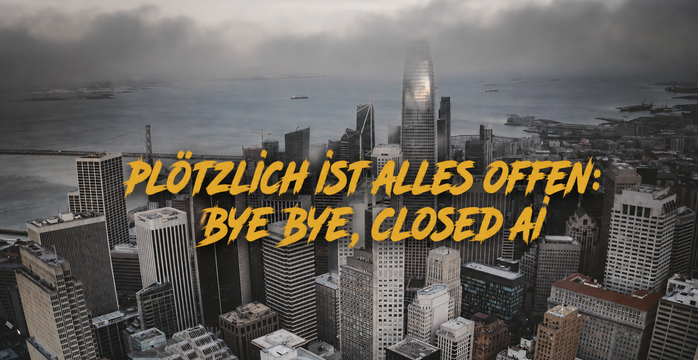 Plötzlich ist alles offen: Bye bye, Closed AI